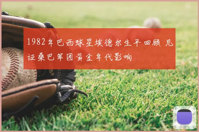 1982年巴西球星埃德尔生平回顾 见证桑巴军团黄金年代影响