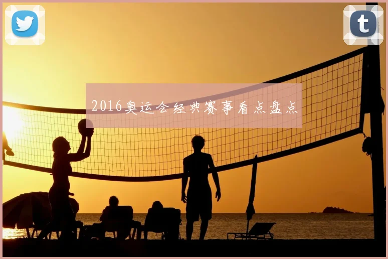 2016奥运会经典赛事看点盘点