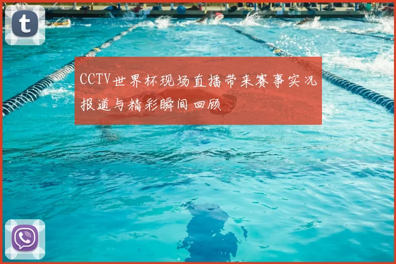 CCTV世界杯现场直播带来赛事实况报道与精彩瞬间回顾